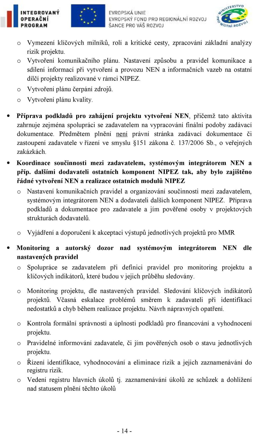 o Vytvoření plánu kvality. Příprava podkladů pro zahájení projektu vytvoření NEN, přičemž tato aktivita zahrnuje zejména spolupráci se zadavatelem na vypracování finální podoby zadávací dokumentace.