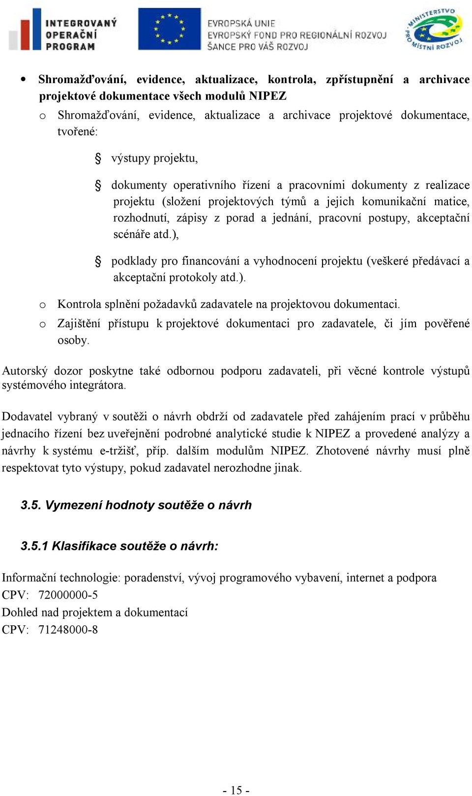 postupy, akceptační scénáře atd.), podklady pro financování a vyhodnocení projektu (veškeré předávací a akceptační protokoly atd.). o Kontrola splnění požadavků zadavatele na projektovou dokumentaci.