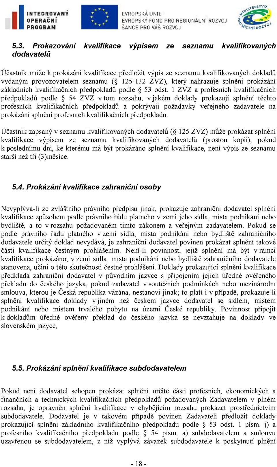 1 ZVZ a profesních kvalifikačních předpokladů podle 54 ZVZ v tom rozsahu, v jakém doklady prokazují splnění těchto profesních kvalifikačních předpokladů a pokrývají požadavky veřejného zadavatele na