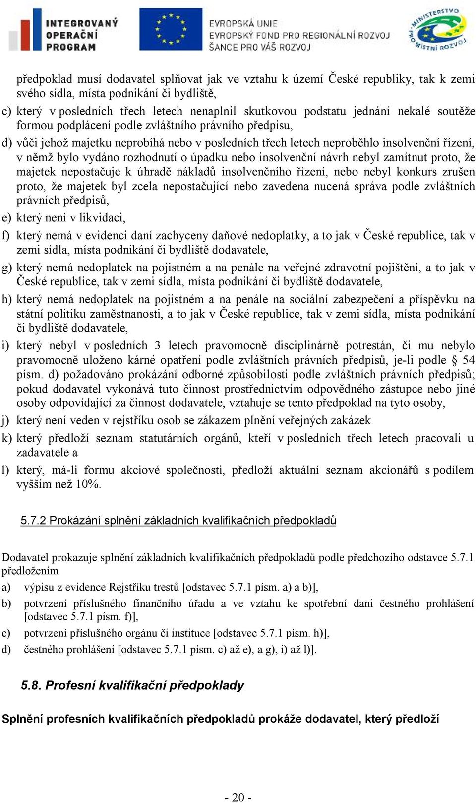 úpadku nebo insolvenční návrh nebyl zamítnut proto, že majetek nepostačuje k úhradě nákladů insolvenčního řízení, nebo nebyl konkurs zrušen proto, že majetek byl zcela nepostačující nebo zavedena