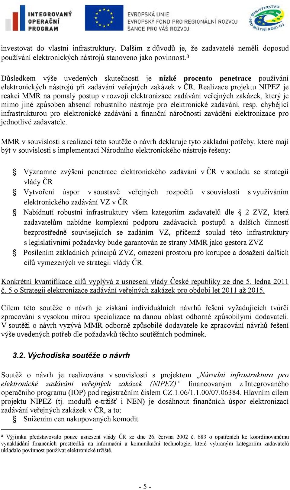 Realizace projektu NIPEZ je reakcí MMR na pomalý postup v rozvoji elektronizace zadávání veřejných zakázek, který je mimo jiné způsoben absencí robustního nástroje pro elektronické zadávání, resp.