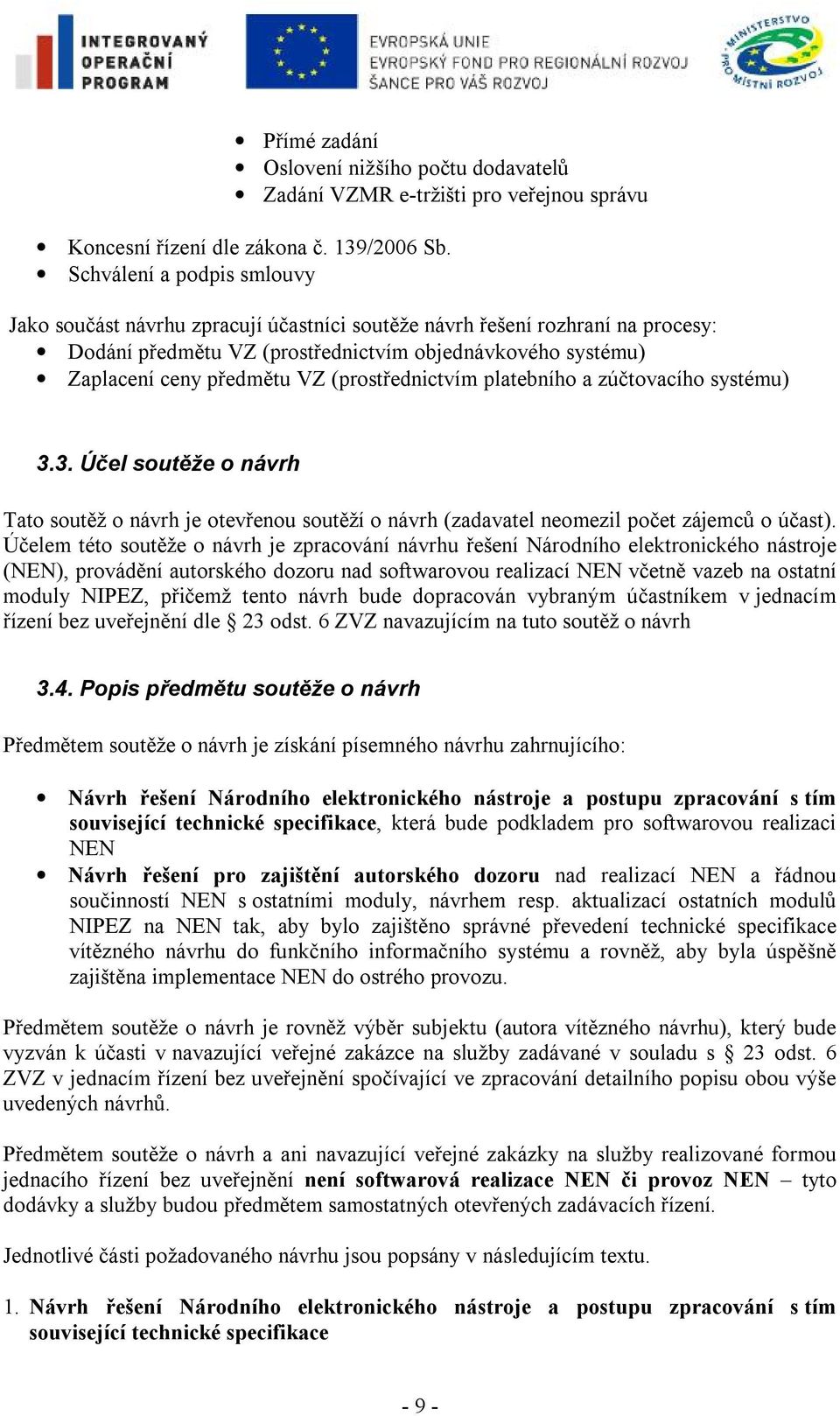 (prostřednictvím platebního a zúčtovacího systému) 3.3. Účel soutěže o návrh Tato soutěž o návrh je otevřenou soutěží o návrh (zadavatel neomezil počet zájemců o účast).