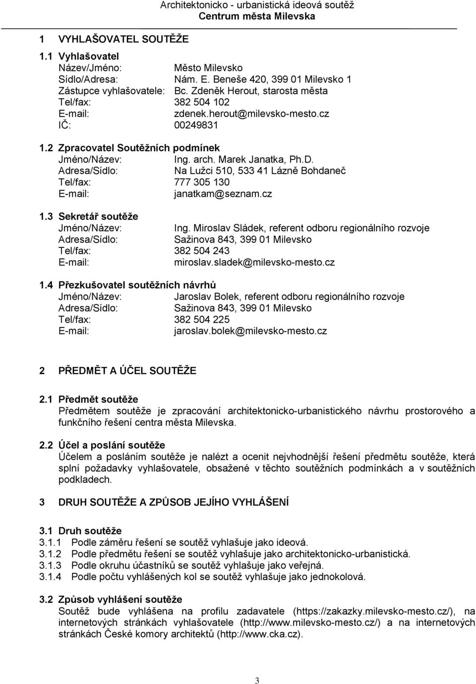 Adresa/Sídlo: Na Lužci 510, 533 41 Lázně Bohdaneč Tel/fax: 777 305 130 E-mail: janatkam@seznam.cz 1.3 Sekretář soutěže Jméno/Název: Ing.