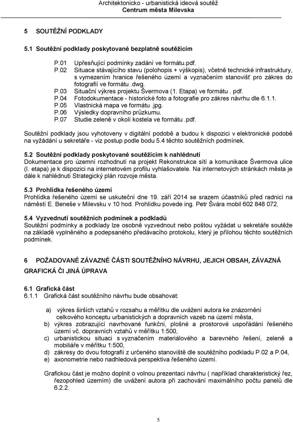 P.07 Studie zeleně v okolí kostela ve formátu.pdf. Soutěžní podklady jsou vyhotoveny v digitální podobě a budou k dispozici v elektronické podobě na vyžádání u sekretáře - viz postup podle bodu 5.