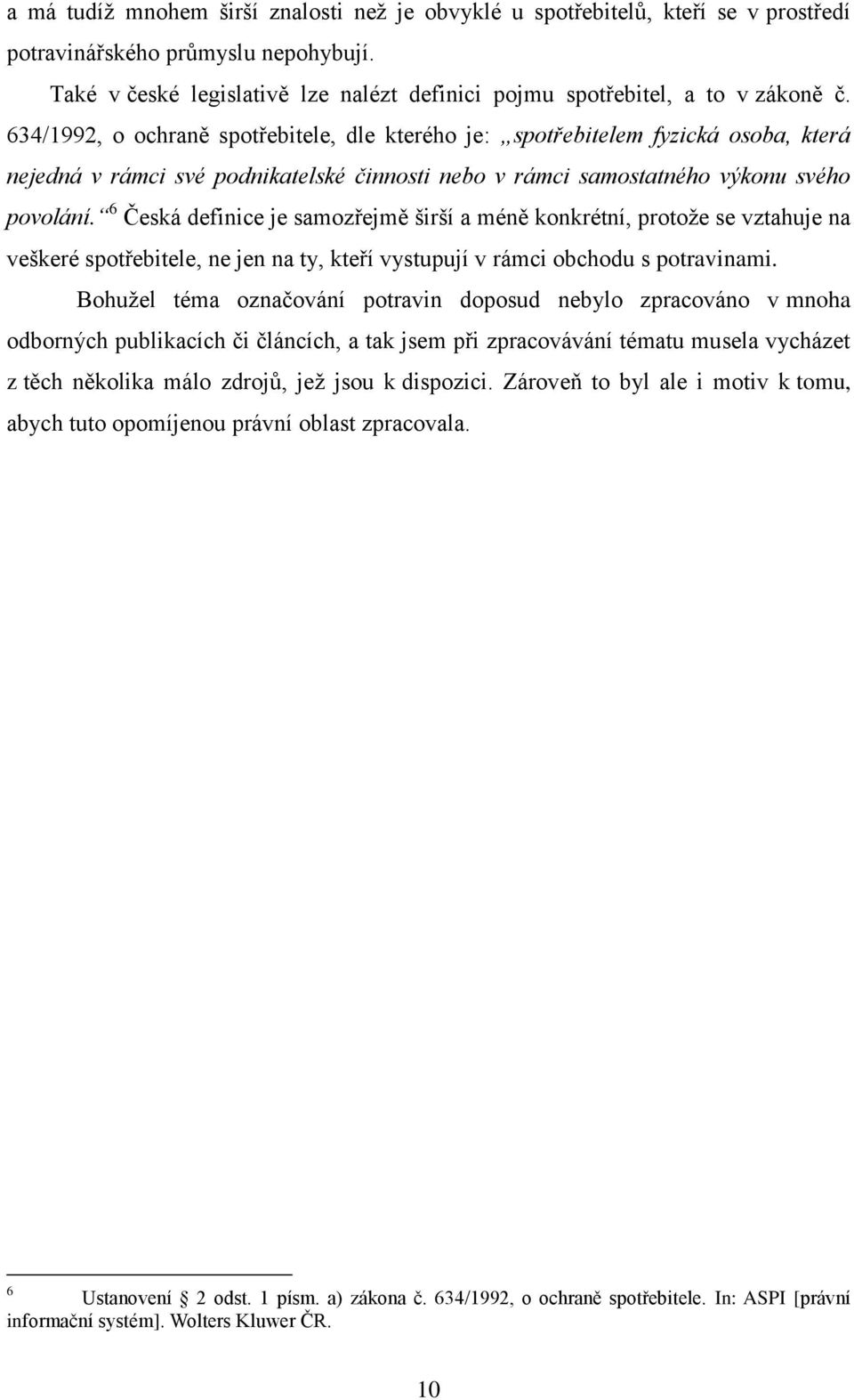 634/1992, o ochraně spotřebitele, dle kterého je: spotřebitelem fyzická osoba, která nejedná v rámci své podnikatelské činnosti nebo v rámci samostatného výkonu svého povolání.