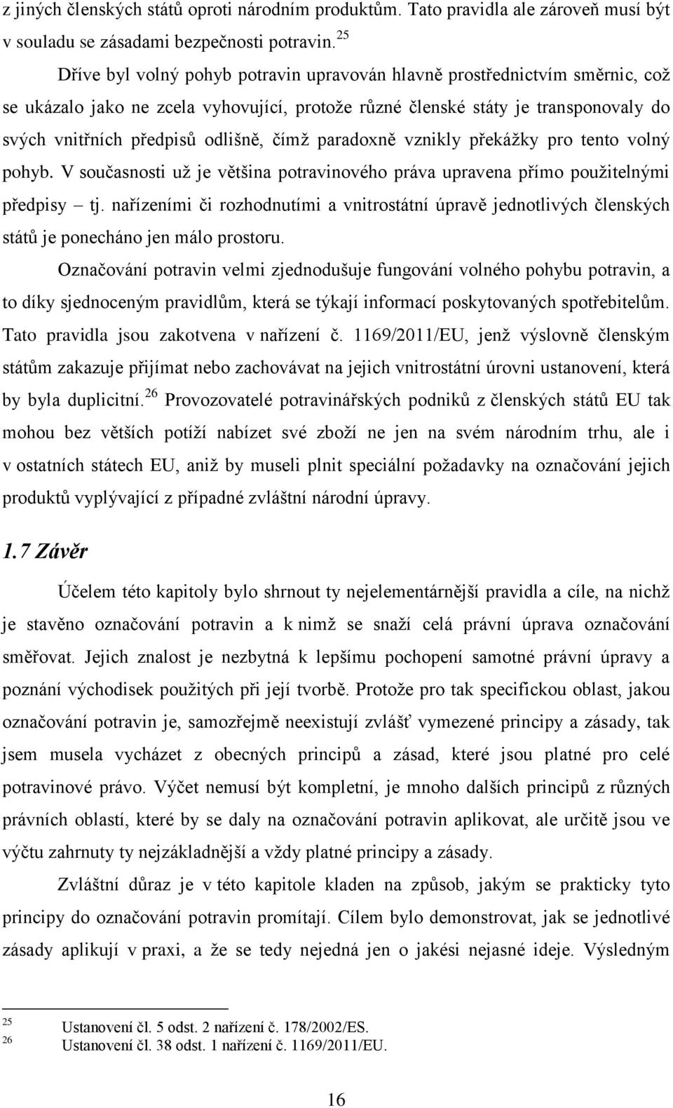 čímž paradoxně vznikly překážky pro tento volný pohyb. V současnosti už je většina potravinového práva upravena přímo použitelnými předpisy tj.