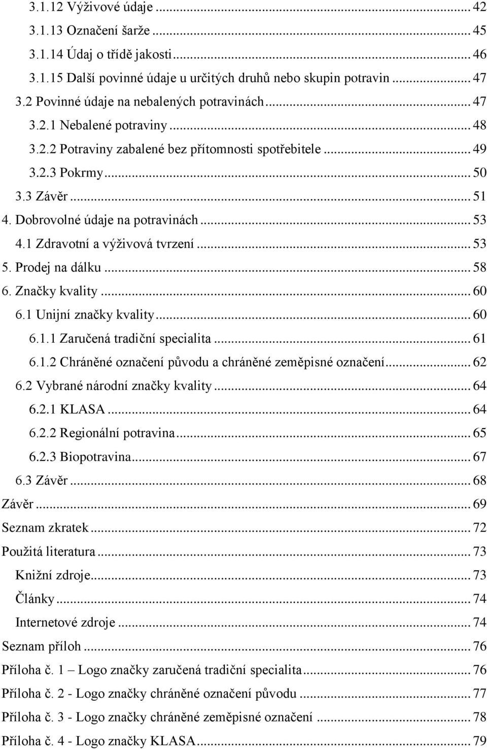 Dobrovolné údaje na potravinách... 53 4.1 Zdravotní a výživová tvrzení... 53 5. Prodej na dálku... 58 6. Značky kvality... 60 6.1 Unijní značky kvality... 60 6.1.1 Zaručená tradiční specialita... 61 6.