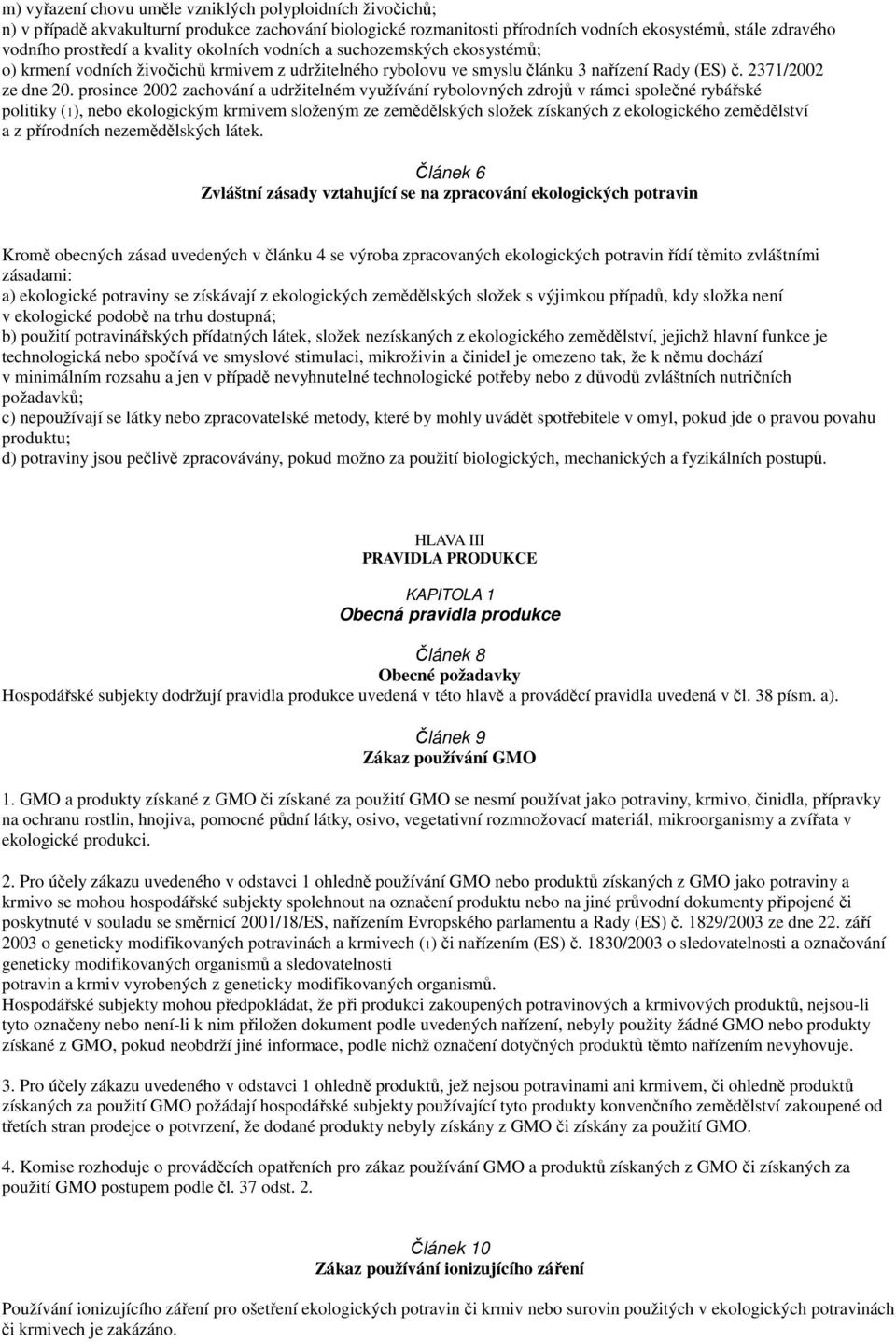 prosince 2002 zachování a udržitelném využívání rybolovných zdrojů v rámci společné rybářské politiky (1), nebo ekologickým krmivem složeným ze zemědělských složek získaných z ekologického