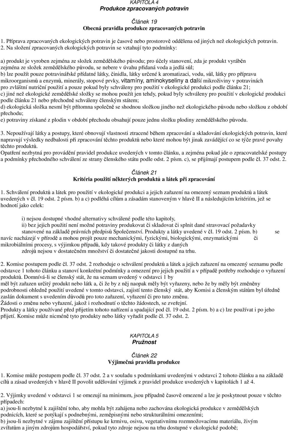 Na složení zpracovaných ekologických potravin se vztahují tyto podmínky: a) produkt je vyroben zejména ze složek zemědělského původu; pro účely stanovení, zda je produkt vyráběn zejména ze složek