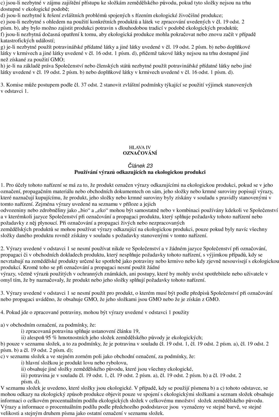 b), aby bylo možno zajistit produkci potravin s dlouhodobou tradicí v podobě ekologických produktů; f) jsou-li nezbytná dočasná opatření k tomu, aby ekologická produkce mohla pokračovat nebo znovu