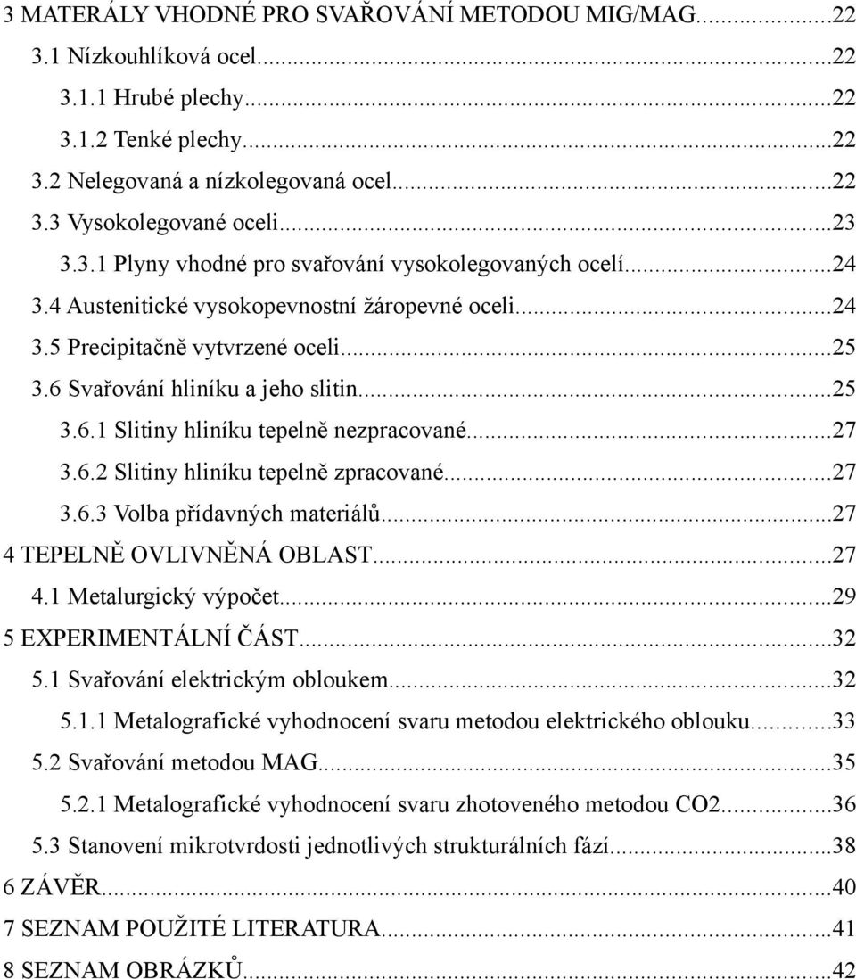 ..27 3.6.2 Slitiny hliníku tepelně zpracované...27 3.6.3 Volba přídavných materiálů...27 4 TEPELNĚ OVLIVNĚNÁ OBLAST...27 4.1 Metalurgický výpočet...29 5 EXPERIMENTÁLNÍ ČÁST...32 5.