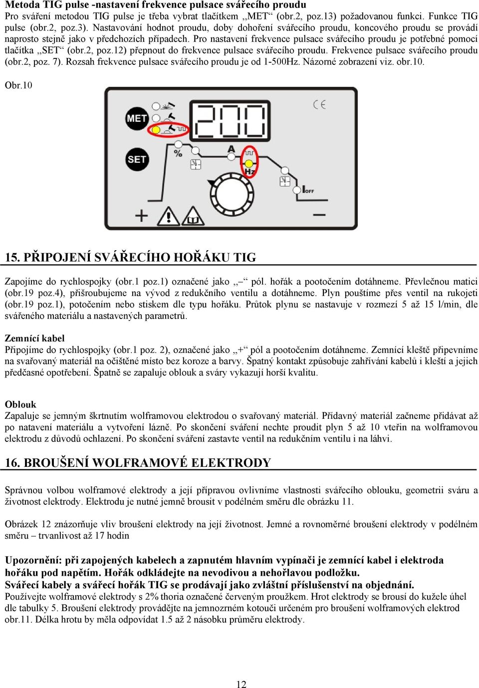 Pro nastavení frekvence pulsace svářecího proudu je potřebné pomocí tlačítka,,set (obr.2, poz.12) přepnout do frekvence pulsace svářecího proudu. Frekvence pulsace svářecího proudu (obr.2, poz. 7).