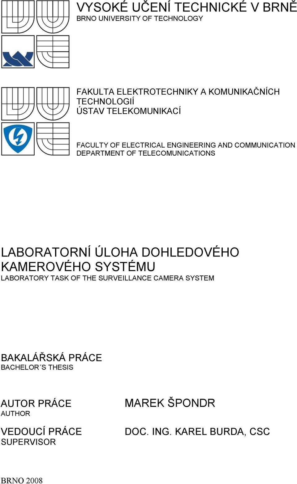 TELECOMUNICATIONS LABORATORNÍ ÚLOHA DOHLEDOVÉHO KAMEROVÉHO SYSTÉMU LABORATORY TASK OF THE SURVEILLANCE CAMERA