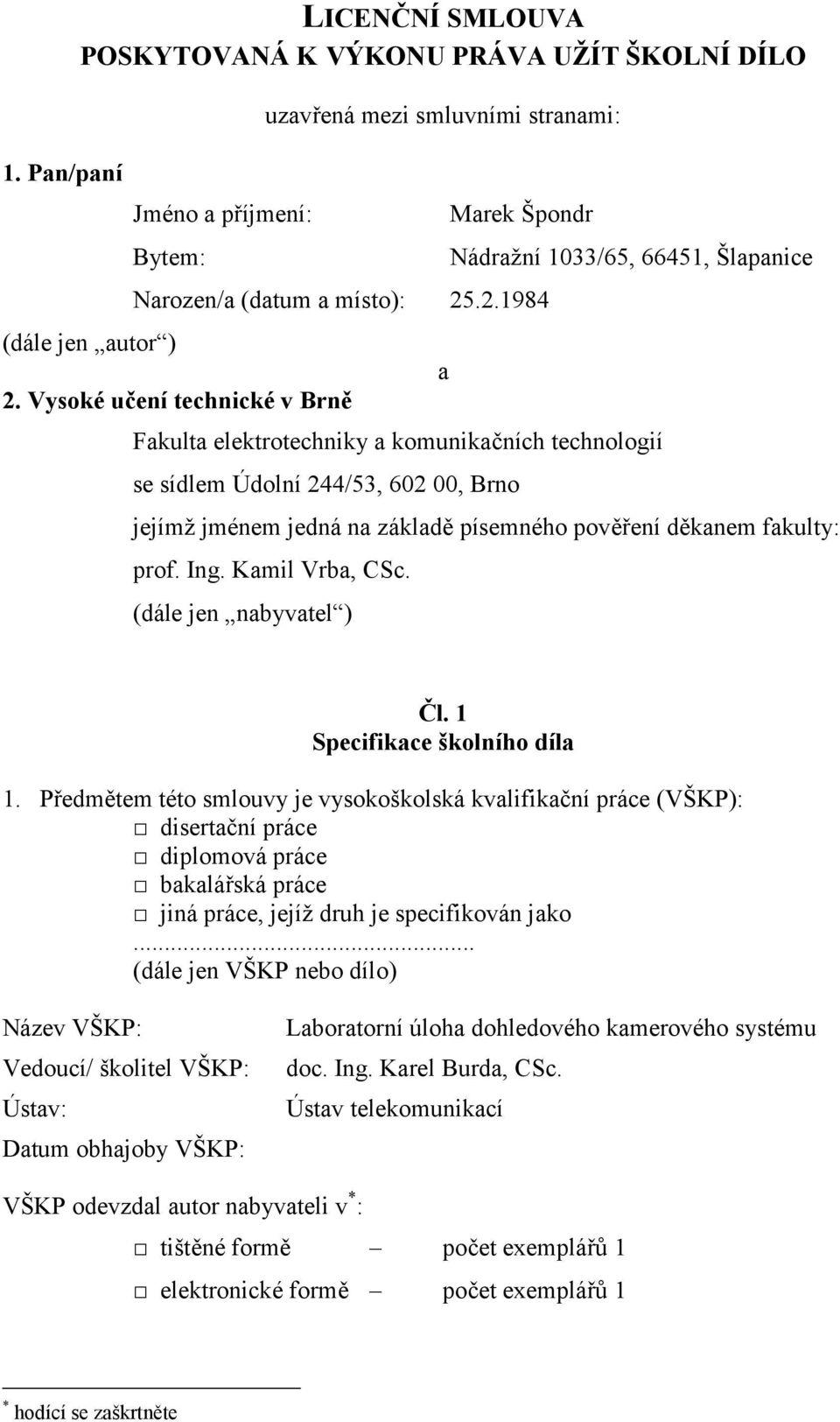 pověření děkanem fakulty: prof. Ing. Kamil Vrba, CSc. (dále jen nabyvatel ) Čl. 1 Specifikace školního díla 1.