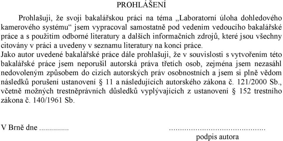 Jako autor uvedené bakalářské práce dále prohlašuji, že v souvislosti s vytvořením této bakalářské práce jsem neporušil autorská práva třetích osob, zejména jsem nezasáhl nedovoleným způsobem do