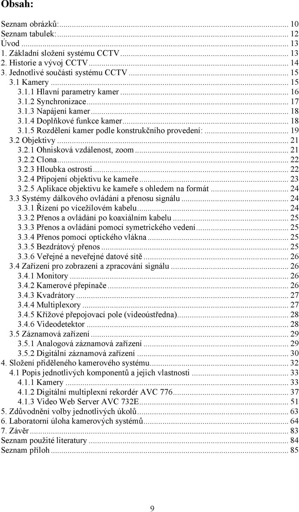 ..21 3.2.2 Clona...22 3.2.3 Hloubka ostrosti...22 3.2.4 Připojení objektivu ke kameře...23 3.2.5 Aplikace objektivu ke kameře s ohledem na formát...24 3.3 Systémy dálkového ovládání a přenosu signálu.