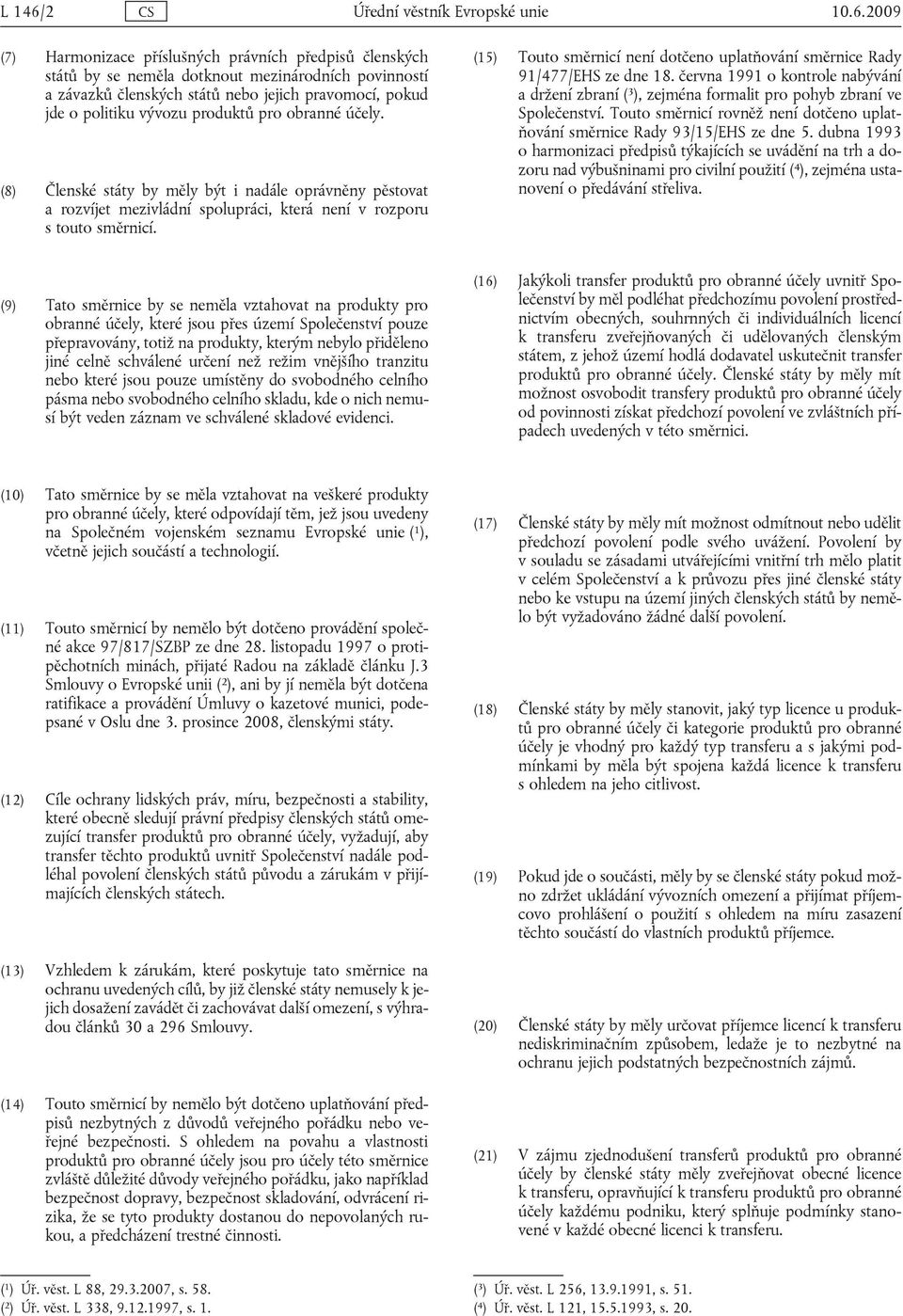 2009 (7) Harmonizace příslušných právních předpisů členských států by se neměla dotknout mezinárodních povinností a závazků členských států nebo jejich pravomocí, pokud jde o politiku vývozu produktů