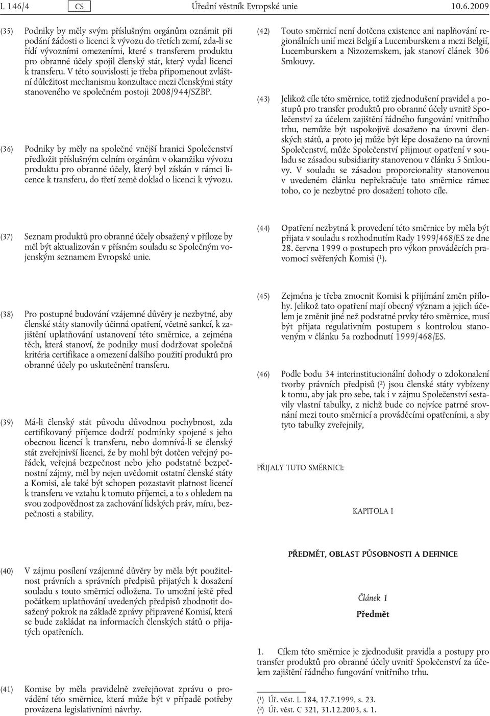 2009 (35) Podniky by měly svým příslušným orgánům oznámit při podání žádosti o licenci k vývozu do třetích zemí, zda-li se řídí vývozními omezeními, které s transferem produktu pro obranné účely