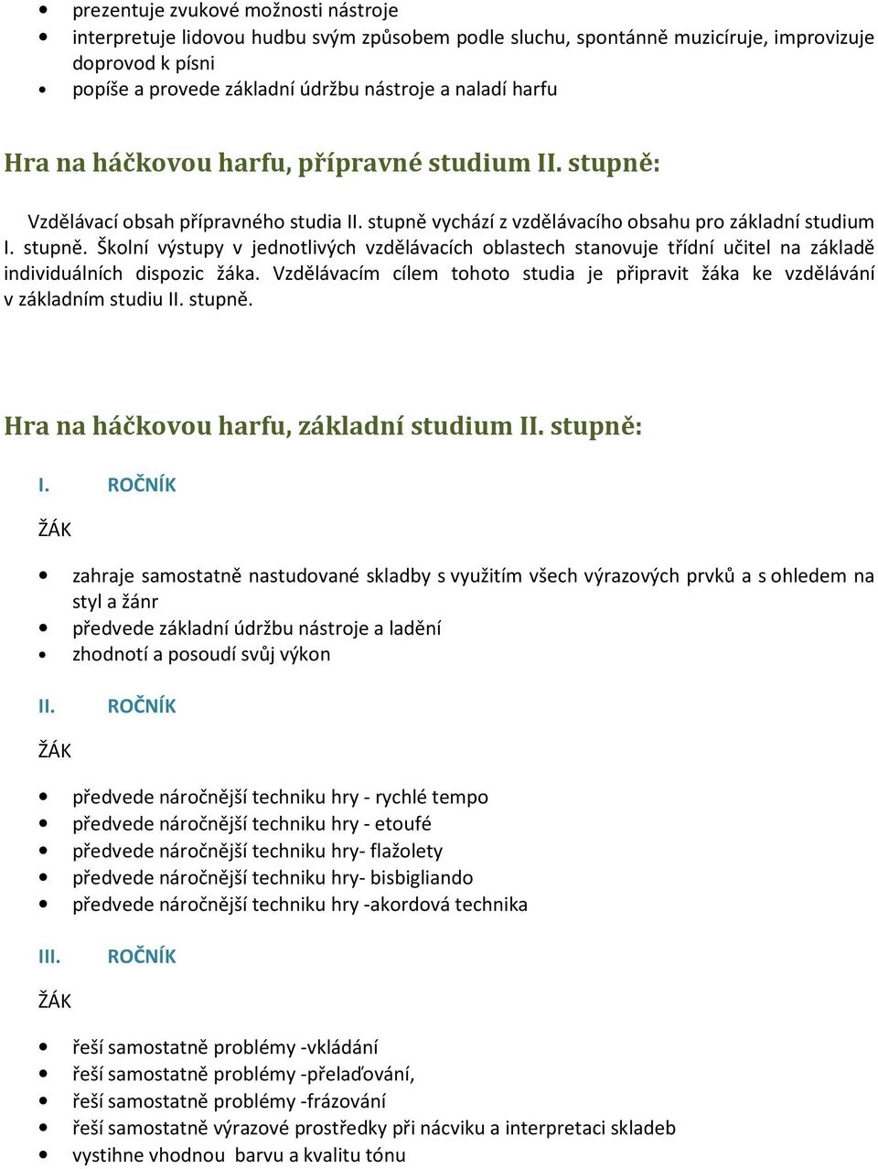 Vzdělávacím cílem tohoto studia je připravit žáka ke vzdělávání v základním studiu II. stupně. Hra na háčkovou harfu, základní studium II. stupně: I.