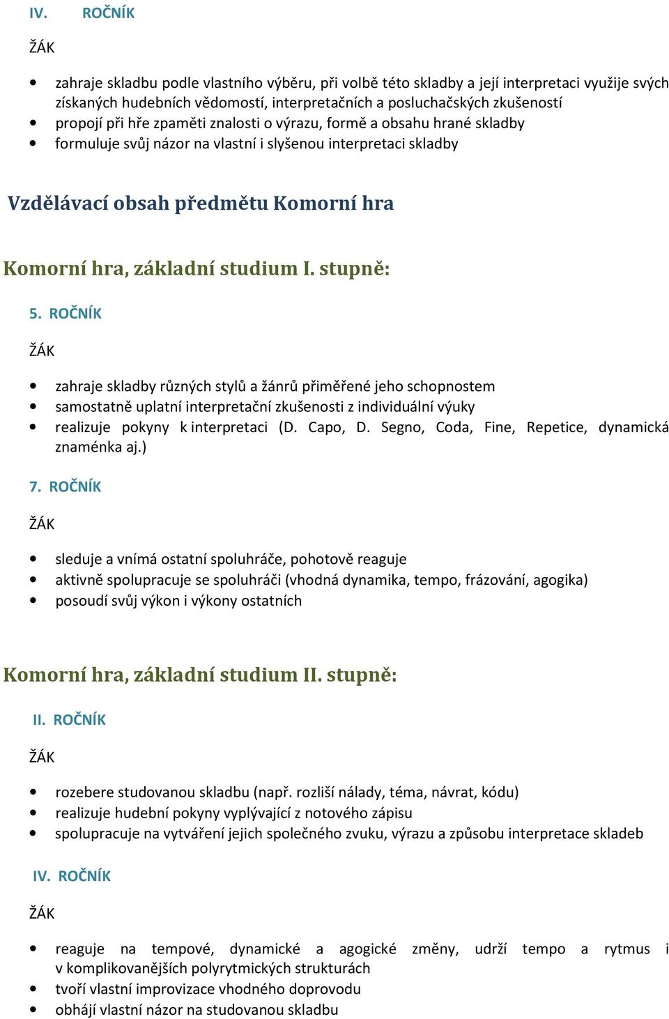 stupně: 5. ROČNÍK zahraje skladby různých stylů a žánrů přiměřené jeho schopnostem samostatně uplatní interpretační zkušenosti z individuální výuky realizuje pokyny k interpretaci (D. Capo, D.