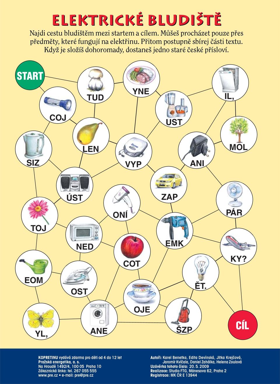 EOM OST ùt. OJE YL, ANE ZP KOPRETINU vydává zdarma pro děti od 4 do 12 let Pražská energetika, a. s. Na Hroudě 1492/4, 100 05 Praha 10 Zákaznická linka: tel. 267 055 555 www.pre.