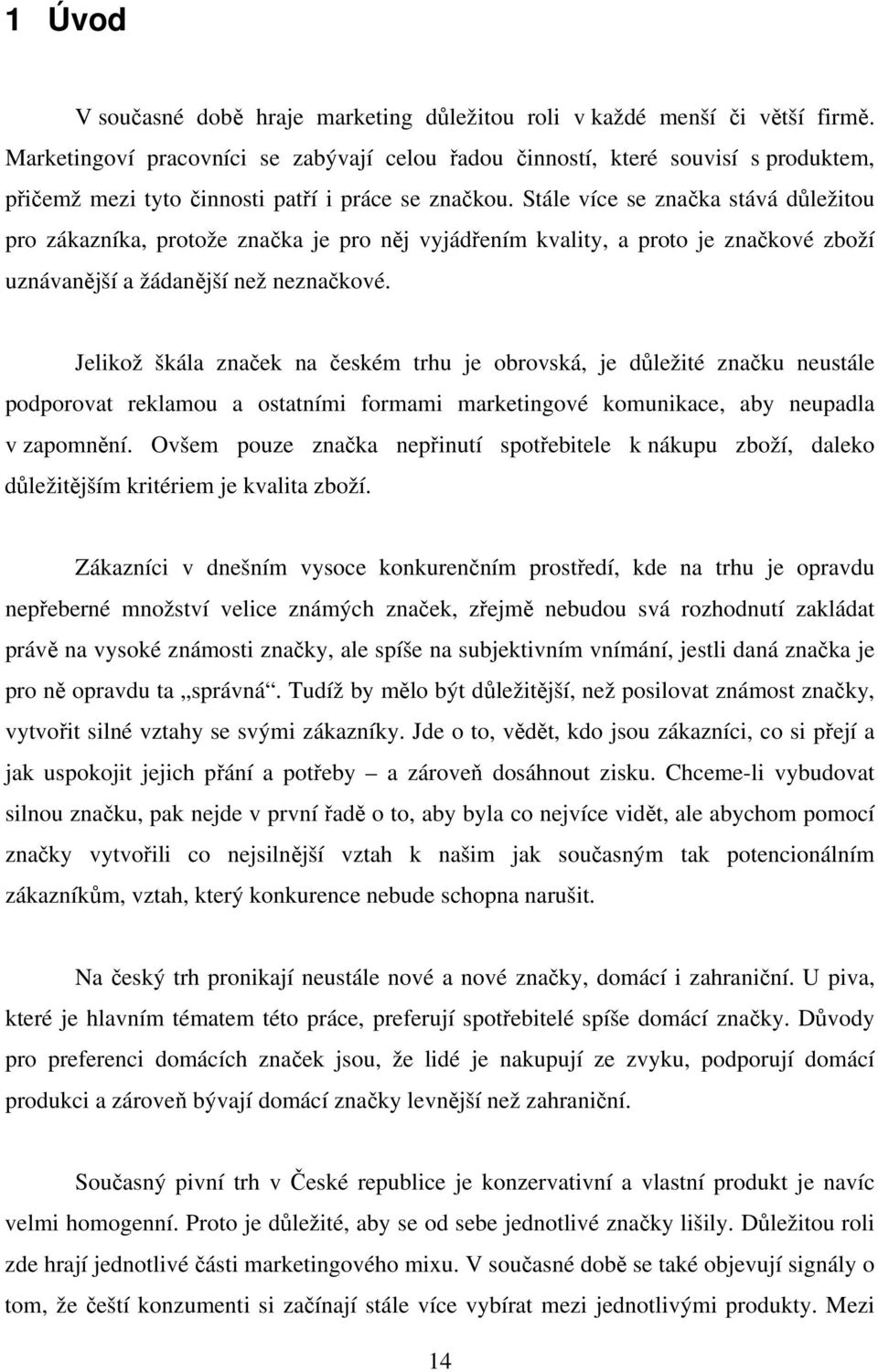 Stále více se značka stává důležitou pro zákazníka, protože značka je pro něj vyjádřením kvality, a proto je značkové zboží uznávanější a žádanější než neznačkové.