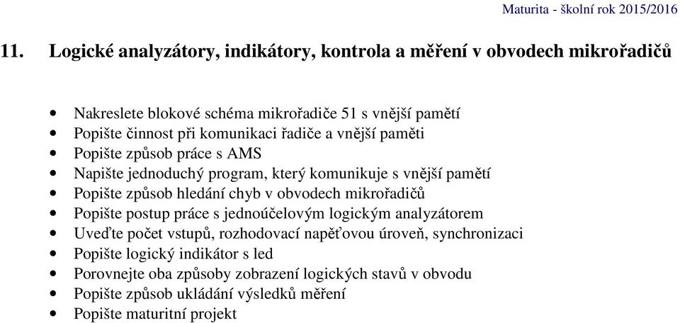 způsob hledání chyb v obvodech mikrořadičů Popište postup práce s jednoúčelovým logickým analyzátorem Uveďte počet vstupů, rozhodovací napěťovou