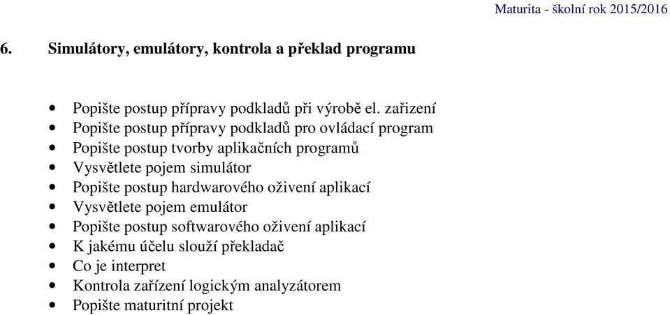 Vysvětlete pojem simulátor Popište postup hardwarového oživení aplikací Vysvětlete pojem emulátor Popište