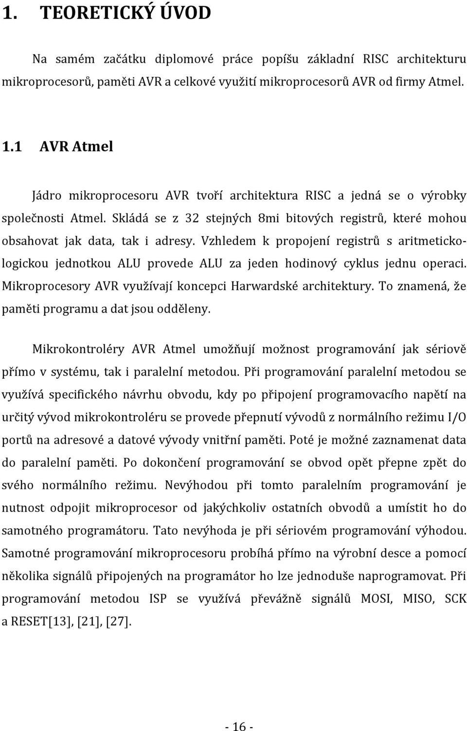 Vzhledem k propojení registrů s aritmetickologickou jednotkou ALU provede ALU za jeden hodinový cyklus jednu operaci. Mikroprocesory AVR využívají koncepci Harwardské architektury.