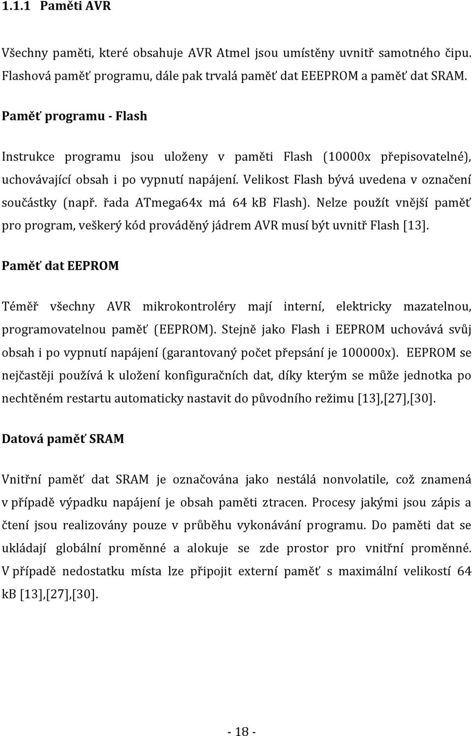 řada ATmega64x má 64 kb Flash). Nelze použít vnější paměť pro program, veškerý kód prováděný jádrem AVR musí být uvnitř Flash [13].