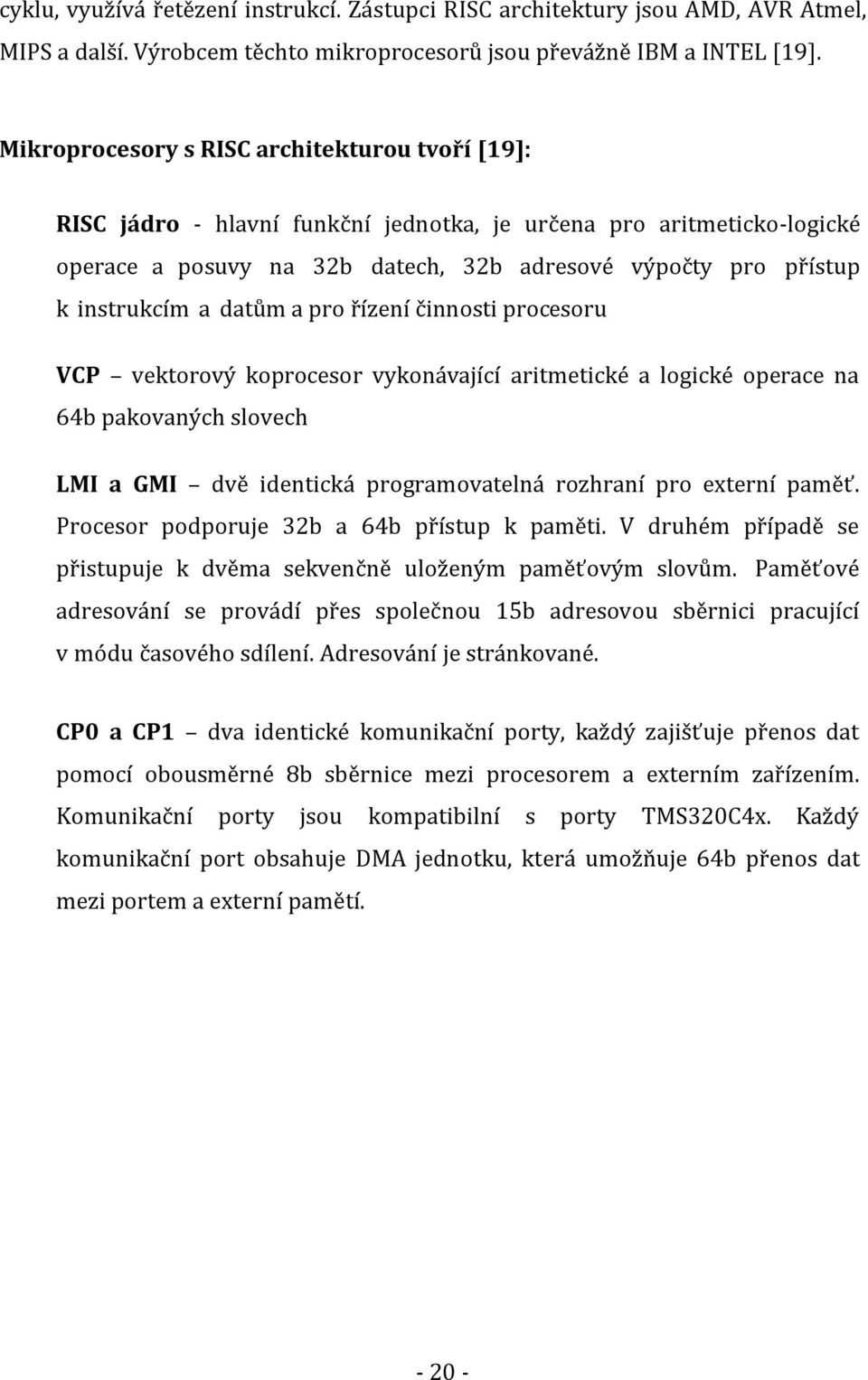 datům a pro řízení činnosti procesoru VCP vektorový koprocesor vykonávající aritmetické a logické operace na 64b pakovaných slovech LMI a GMI dvě identická programovatelná rozhraní pro externí paměť.