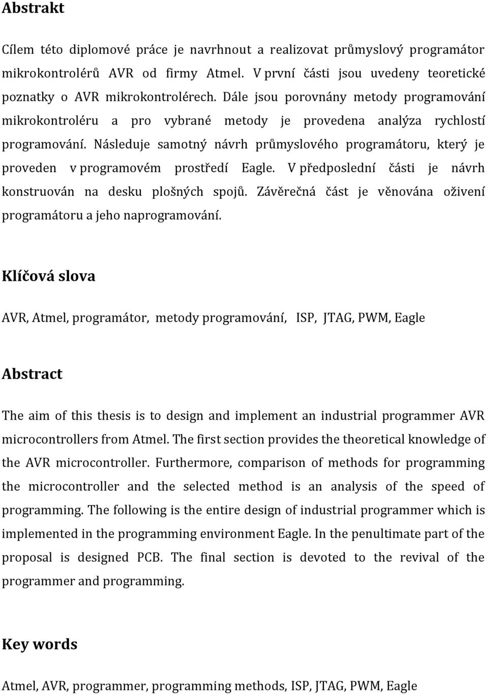 Následuje samotný návrh průmyslového programátoru, který je proveden v programovém prostředí Eagle. V předposlední části je návrh konstruován na desku plošných spojů.