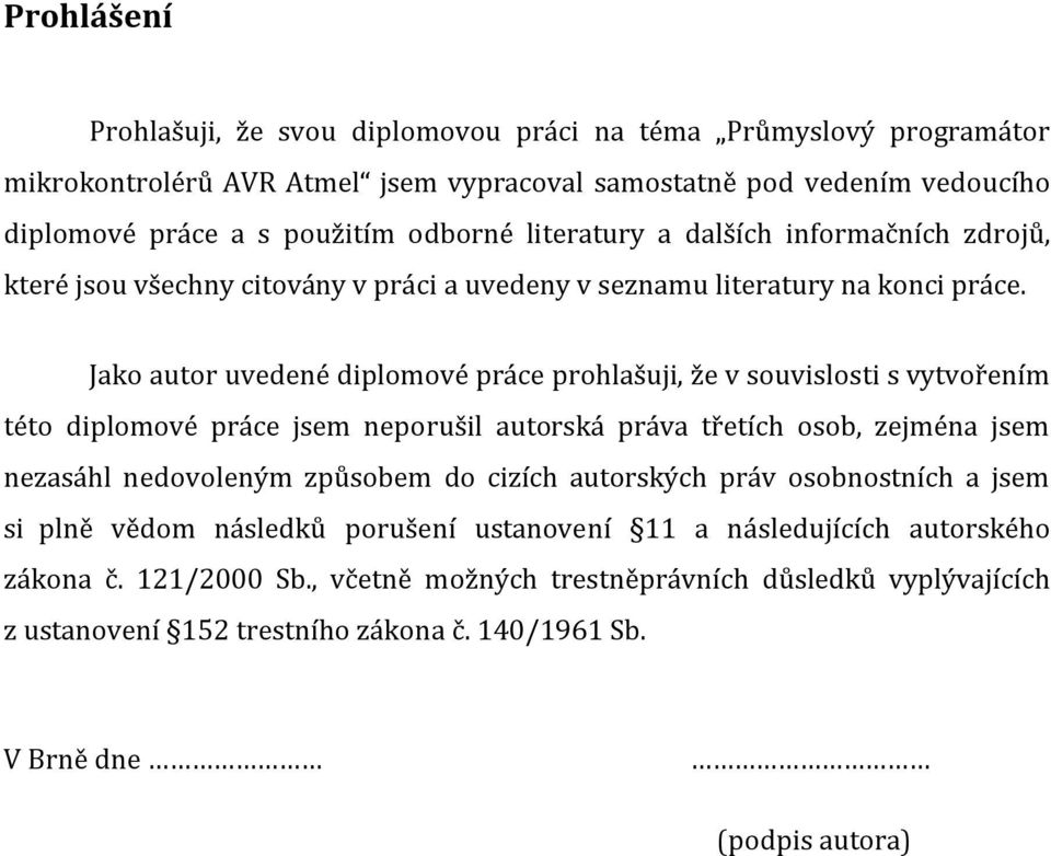 Jako autor uvedené diplomové práce prohlašuji, že v souvislosti s vytvořením této diplomové práce jsem neporušil autorská práva třetích osob, zejména jsem nezasáhl nedovoleným způsobem do