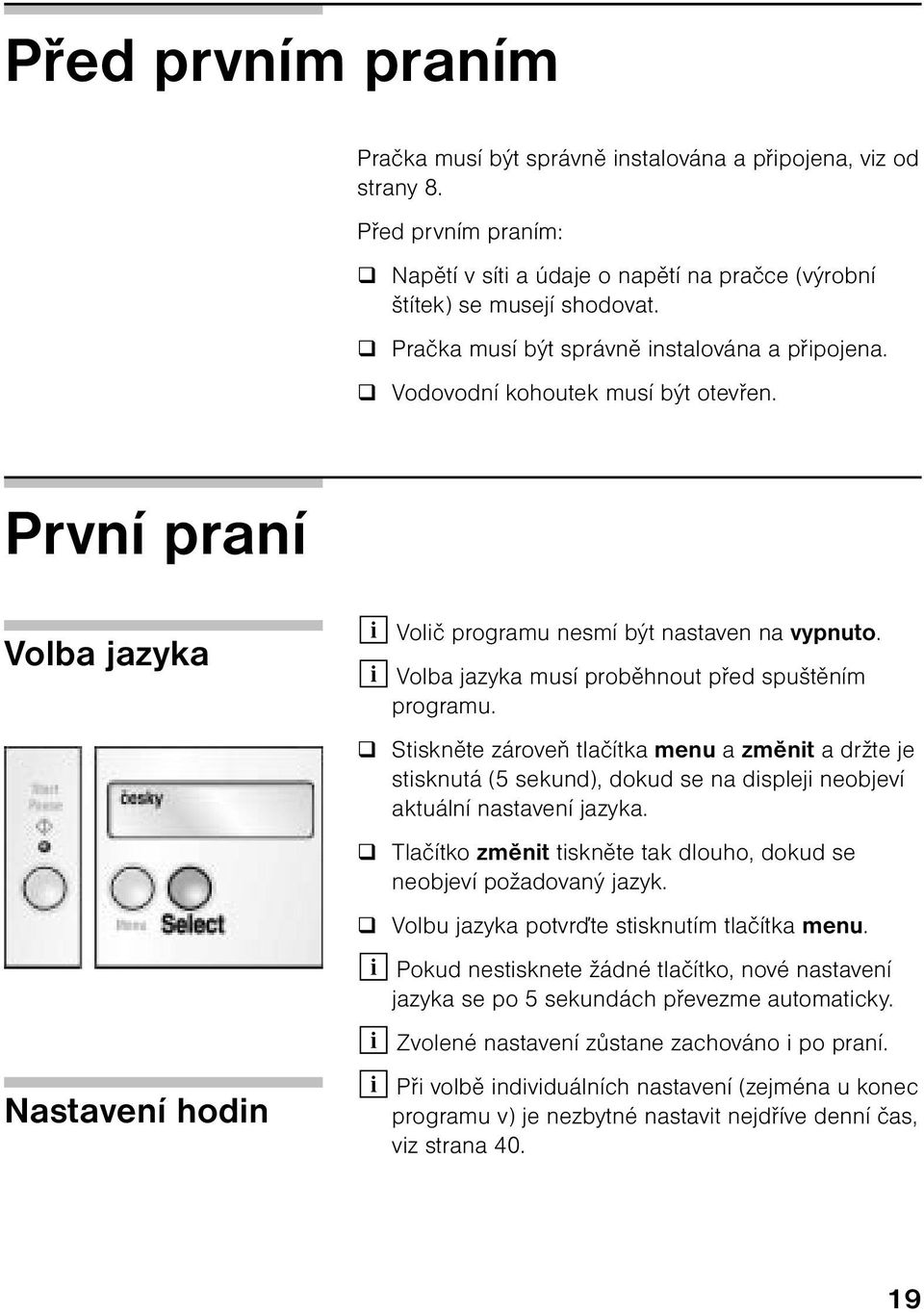 i Volba jazyka musí proběhnout před spuštěním programu. Stiskněte zároveň tlačítka menu a změnit a držte je stisknutá (5 sekund), dokud se na displeji neobjeví aktuální nastavení jazyka.