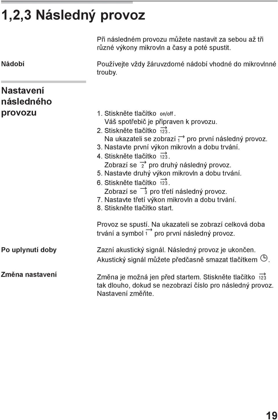 3. Nastavte první výkon mikrovln a dobu trvání. 4. Stiskněte tlačítko. Zobrazí se pro druhý následný provoz. 5. Nastavte druhý výkon mikrovln a dobu trvání. 6. Stiskněte tlačítko. Zobrazí se pro třetí následný provoz.