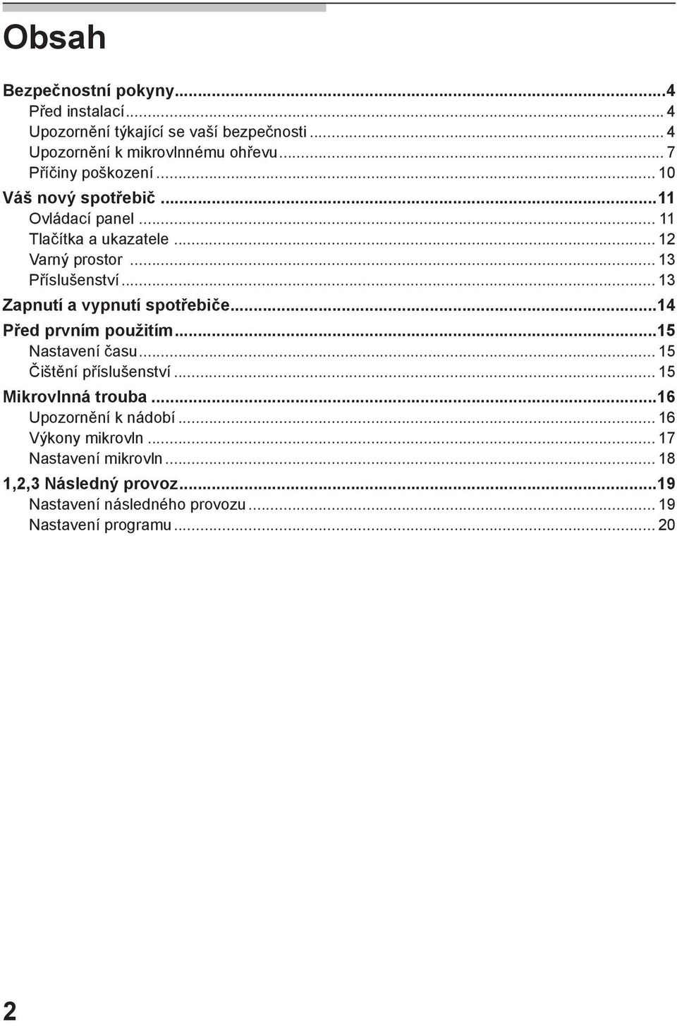 .. 13 Zapnutí a vypnutí spotřebiče...14 Před prvním použitím...15 Nastavení času... 15 Čištění příslušenství... 15 Mikrovlnná trouba.