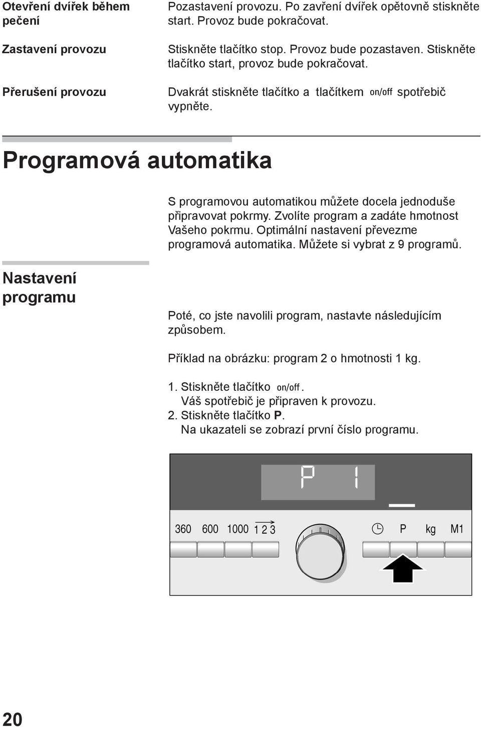 Programová automatika S programovou automatikou můžete docela jednoduše připravovat pokrmy. Zvolíte program a zadáte hmotnost Vašeho pokrmu. Optimální nastavení převezme programová automatika.