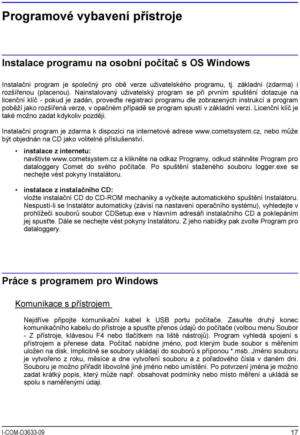 opačném případě se program spustí v základní verzi. Licenční klíč je také možno zadat kdykoliv později. Instalační program je zdarma k dispozici na internetové adrese www.cometsystem.