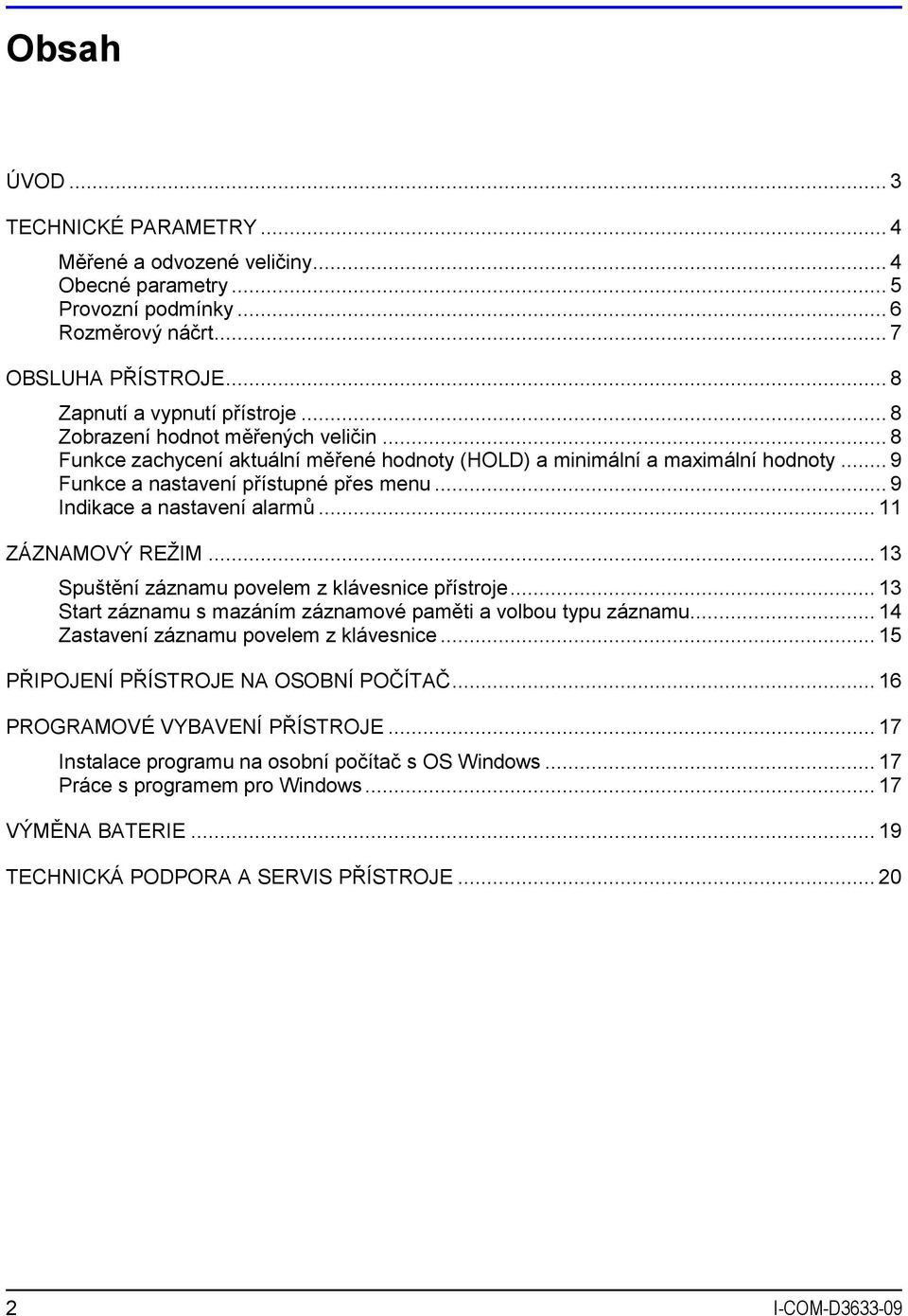 .. 11 ZÁZNAMOVÝ REŽIM... 13 Spuštění záznamu povelem z klávesnice přístroje... 13 Start záznamu s mazáním záznamové paměti a volbou typu záznamu... 14 Zastavení záznamu povelem z klávesnice.