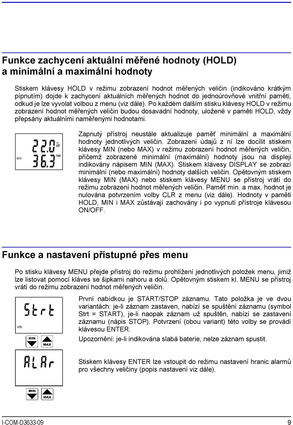 Po každém dalším stisku klávesy HOLD v režimu zobrazení hodnot měřených veličin budou dosavadní hodnoty, uložené v paměti HOLD, vždy přepsány aktuálními naměřenými hodnotami.