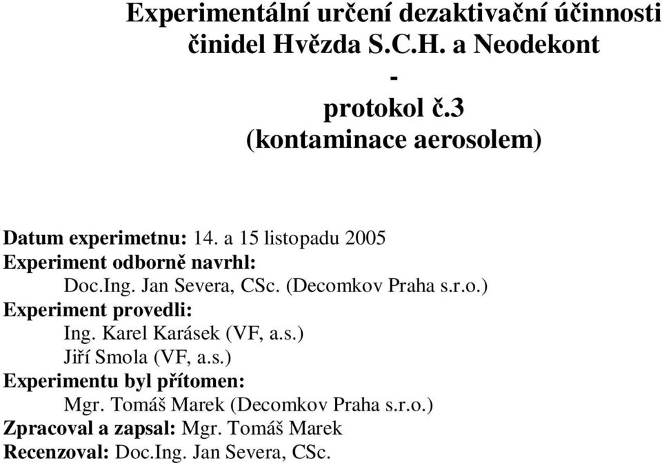 Jan Severa, CSc. (Decomkov Praha s.r.o.) Experiment provedli: Ing. Karel Karásek (VF, a.s.) Ji í Smola (VF, a.s.) Experimentu byl p ítomen: Mgr.