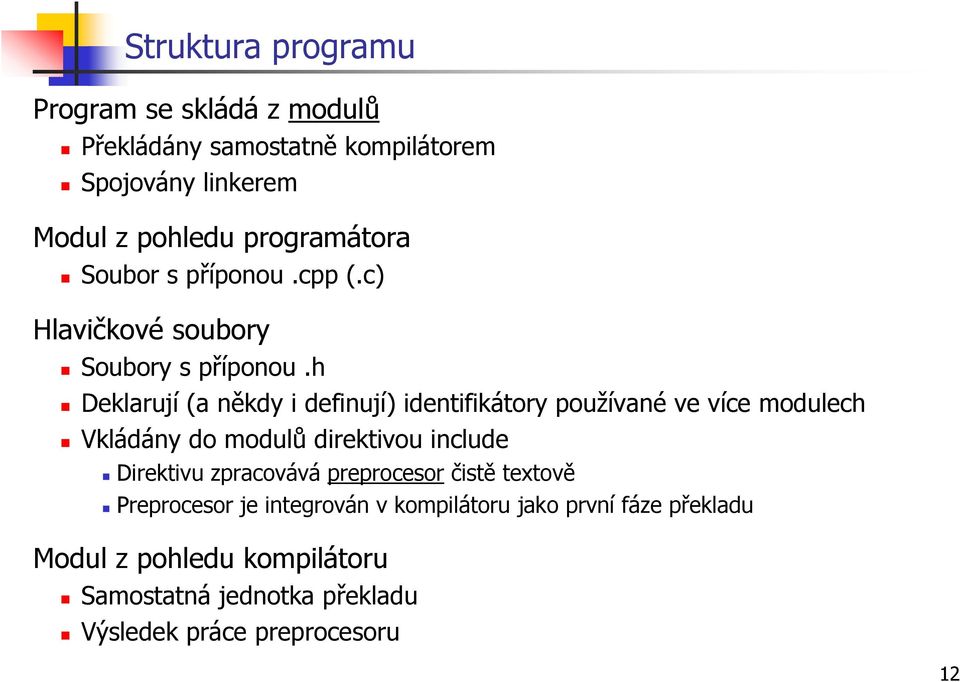 h Deklarují (a někdy i definují) identifikátory pouţívané ve více modulech Vkládány do modulů direktivou include Direktivu