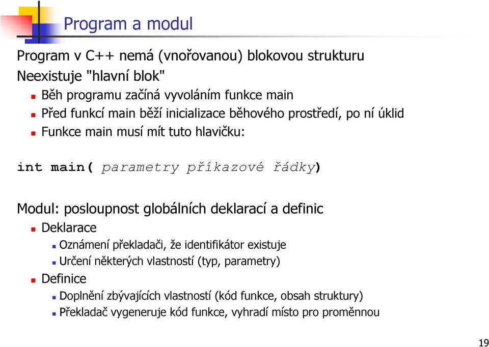 Modul: posloupnost globálních deklarací a definic Deklarace Oznámení překladači, ţe identifikátor existuje Určení některých vlastností