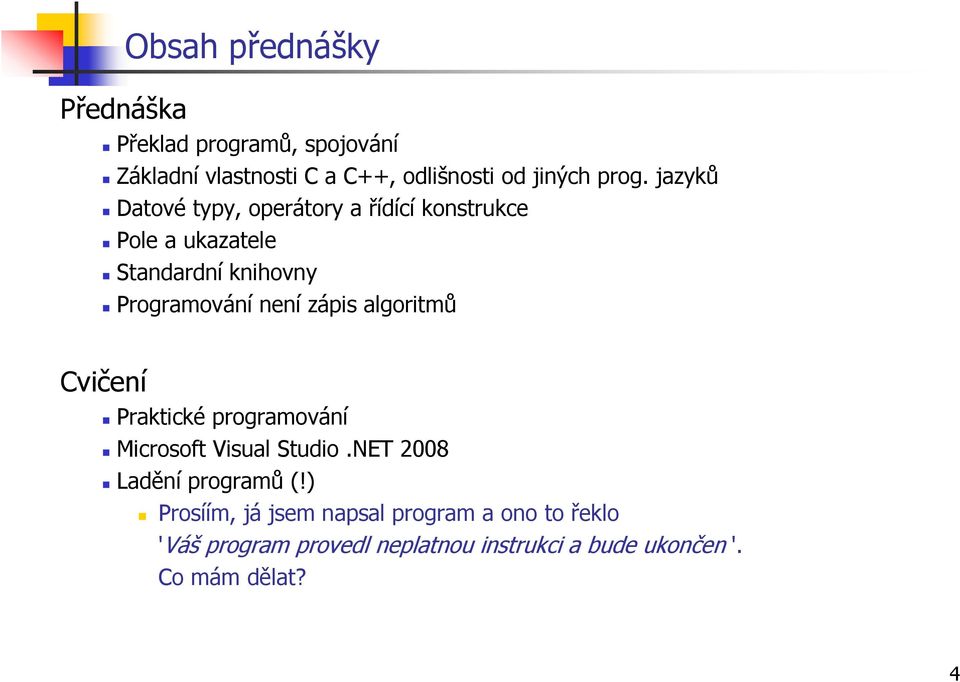 zápis algoritmů Cvičení Praktické programování Microsoft Visual Studio.NET 2008 Ladění programů (!