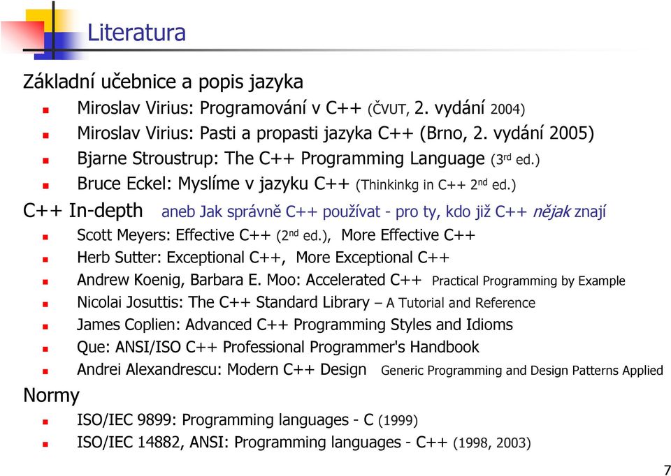 ) C++ In-depth aneb Jak správně C++ pouţívat - pro ty, kdo jiţ C++ nějak znají Scott Meyers: Effective C++ (2 nd ed.