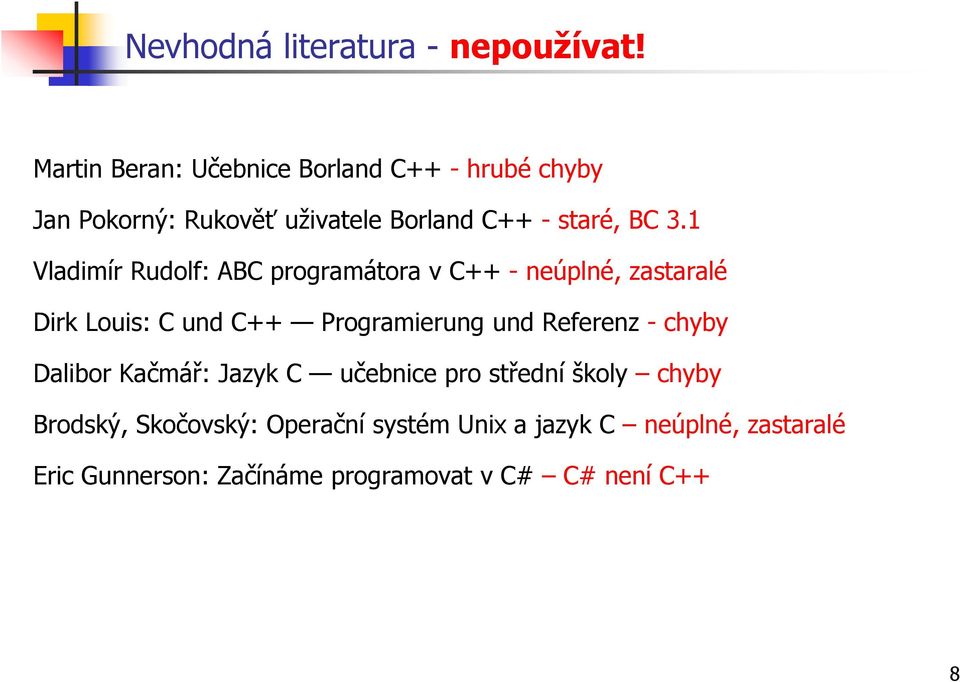 1 Vladimír Rudolf: ABC programátora v C++ - neúplné, zastaralé Dirk Louis: C und C++ Programierung und