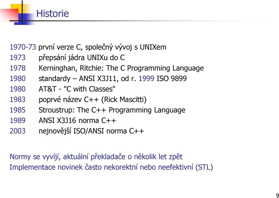 1999 ISO 9899 1980 AT&T - "C with Classes" 1983 poprvé název C++ (Rick Mascitti) 1985 Stroustrup: The C++ Programming