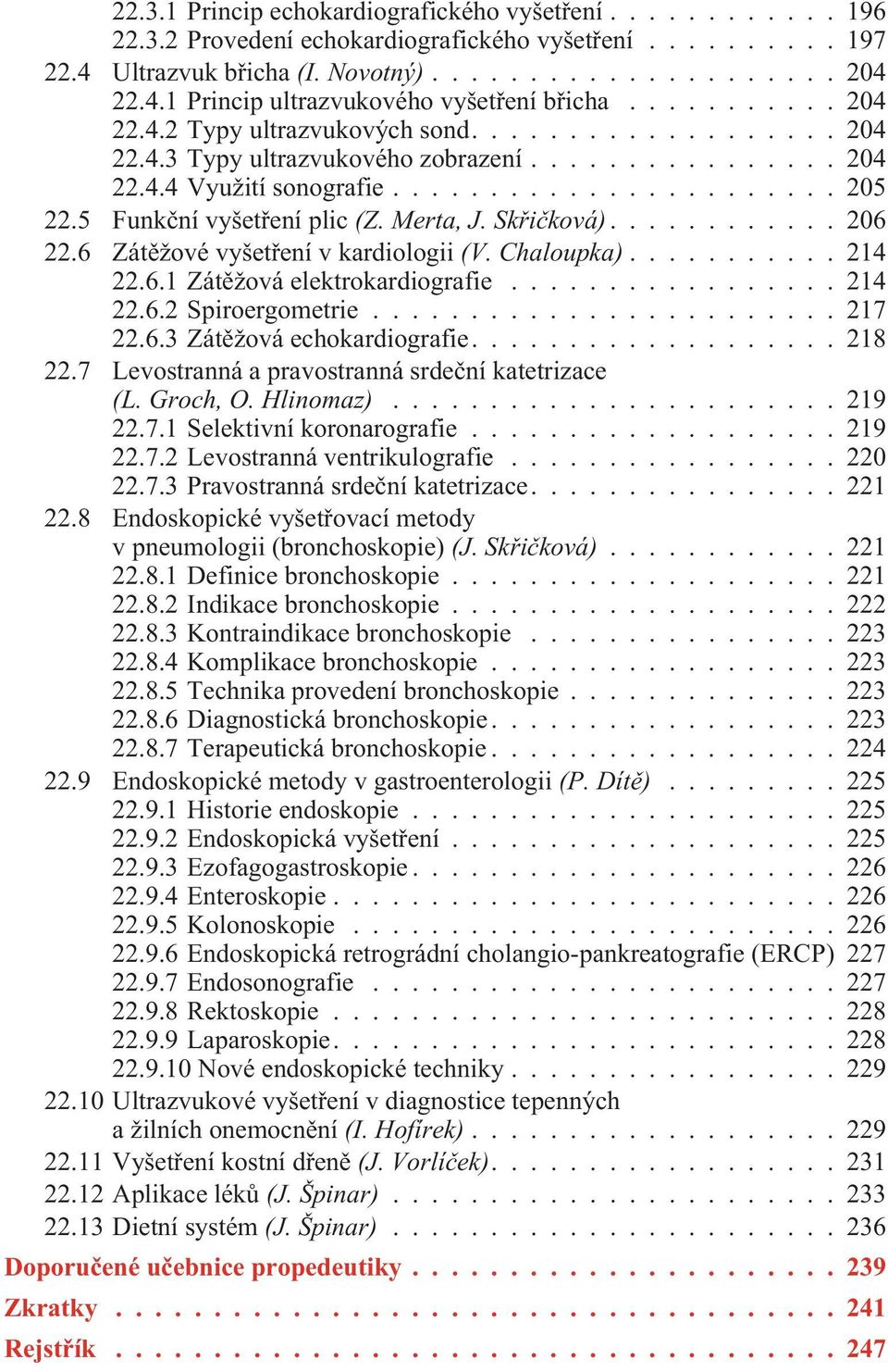 6 Zátìžové vyšetøení v kardiologii (V. Chaloupka)...214 22.6.1 Zátìžová elektrokardiografie...214 22.6.2 Spiroergometrie...217 22.6.3 Zátìžová echokardiografie....218 22.