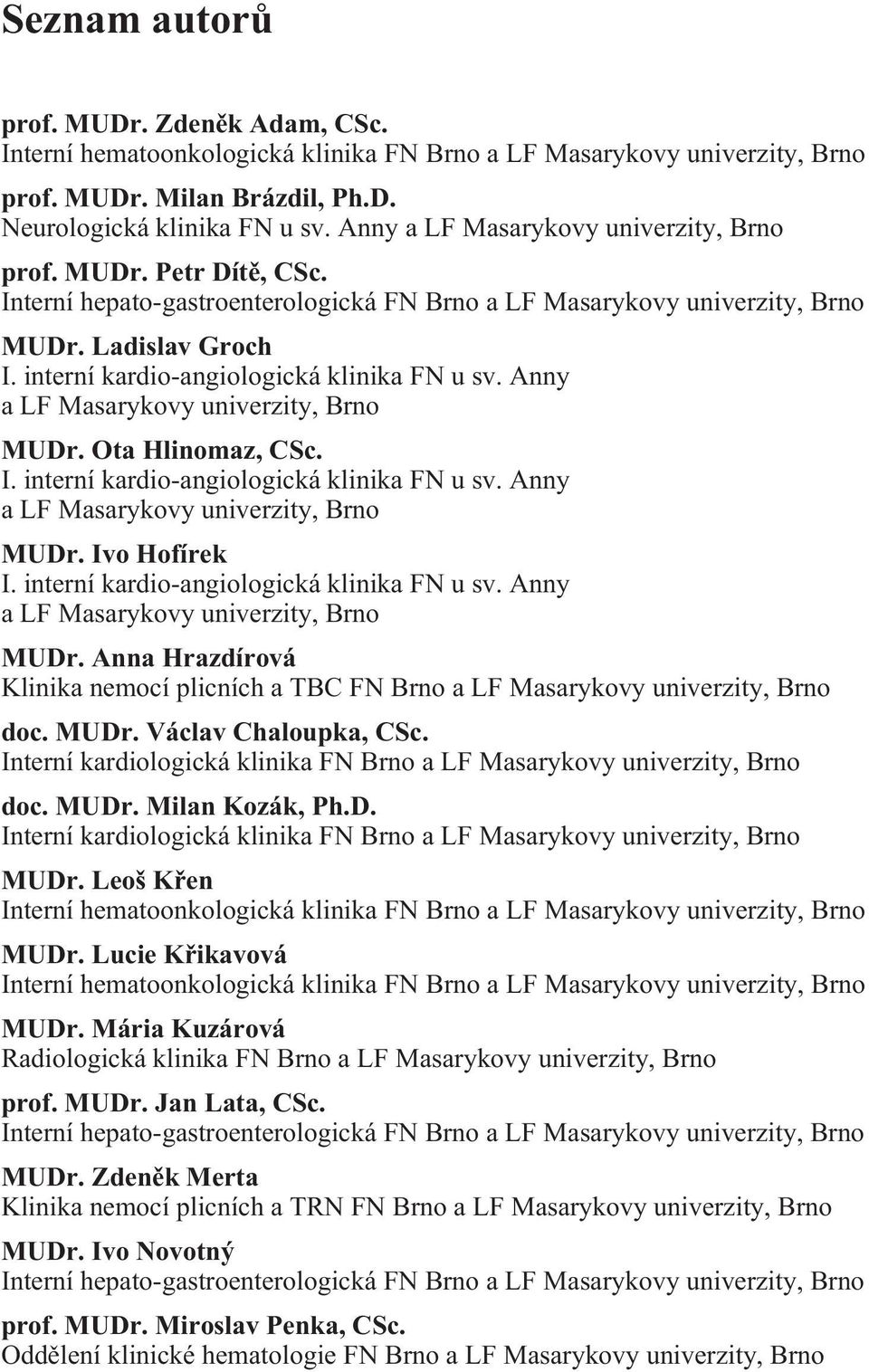 interní kardio-angiologická klinika FN u sv. Anny a LF Masarykovy univerzity, Brno MUDr. Ota Hlinomaz, CSc. I. interní kardio-angiologická klinika FN u sv. Anny a LF Masarykovy univerzity, Brno MUDr. Ivo Hofírek I.