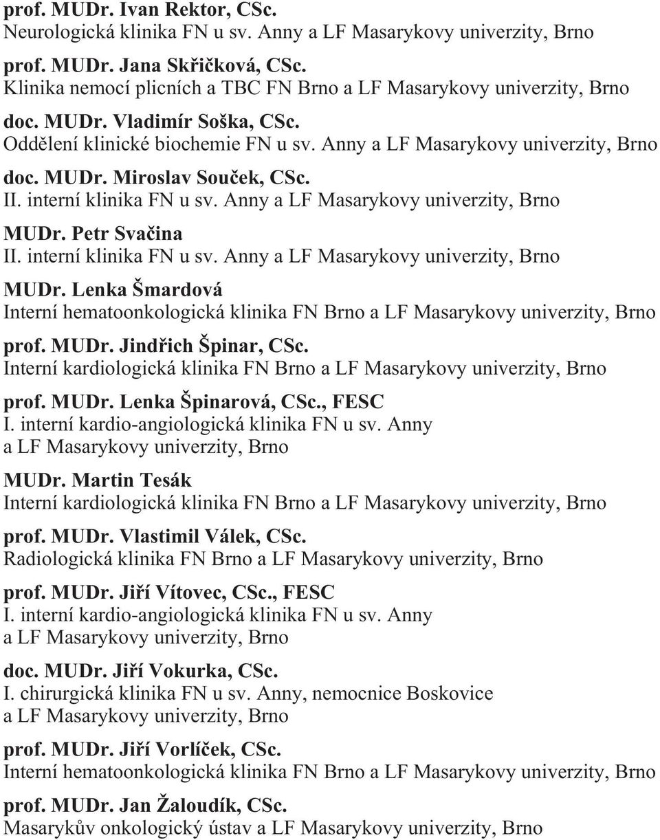 II. interní klinika FN u sv. Anny a LF Masarykovy univerzity, Brno MUDr. Petr Svaèina II. interní klinika FN u sv. Anny a LF Masarykovy univerzity, Brno MUDr. Lenka Šmardová Interní hematoonkologická klinika FN Brno a LF Masarykovy univerzity, Brno prof.